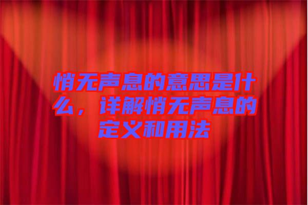 悄無聲息的意思是什么，詳解悄無聲息的定義和用法