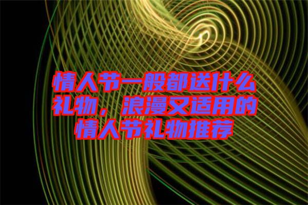 情人節(jié)一般都送什么禮物，浪漫又適用的情人節(jié)禮物推薦