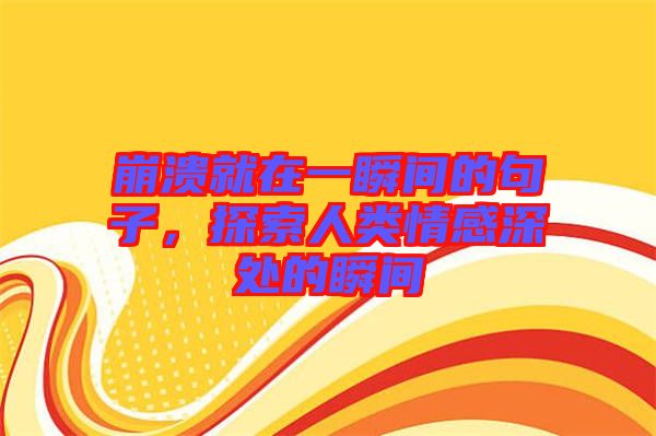 崩潰就在一瞬間的句子，探索人類情感深處的瞬間
