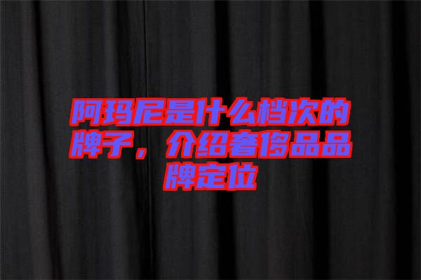 阿瑪尼是什么檔次的牌子，介紹奢侈品品牌定位