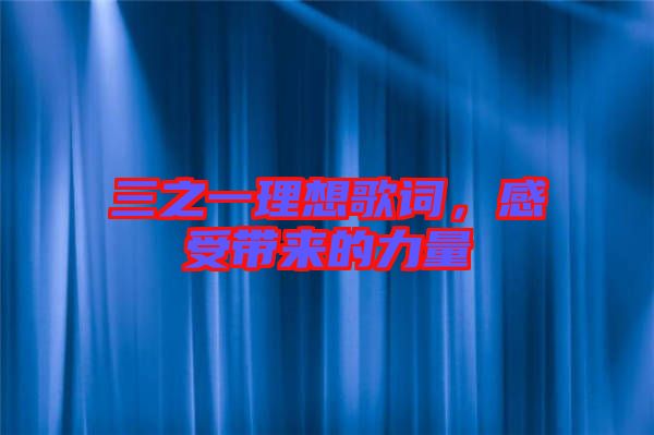 三之一理想歌詞，感受帶來(lái)的力量