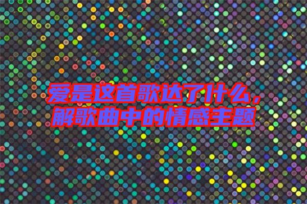 愛是這首歌達(dá)了什么，解歌曲中的情感主題