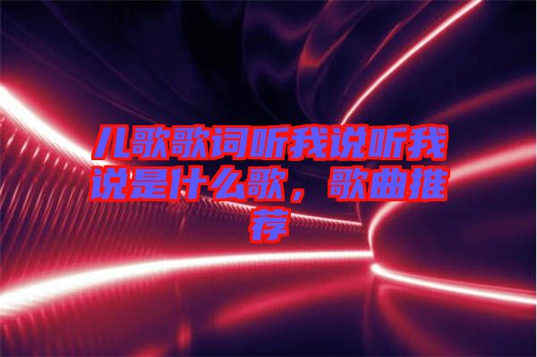 兒歌歌詞聽(tīng)我說(shuō)聽(tīng)我說(shuō)是什么歌，歌曲推薦