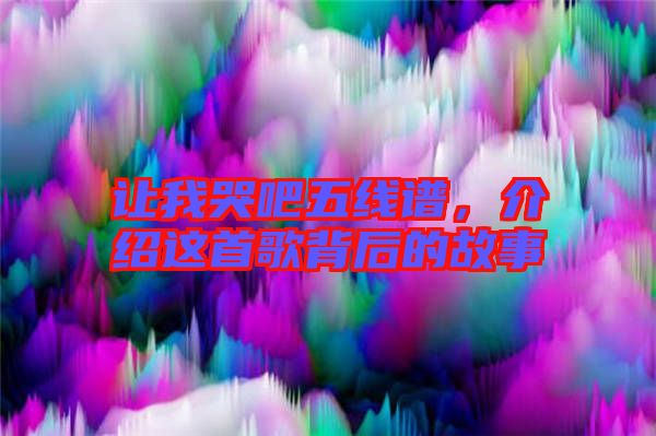 讓我哭吧五線譜，介紹這首歌背后的故事