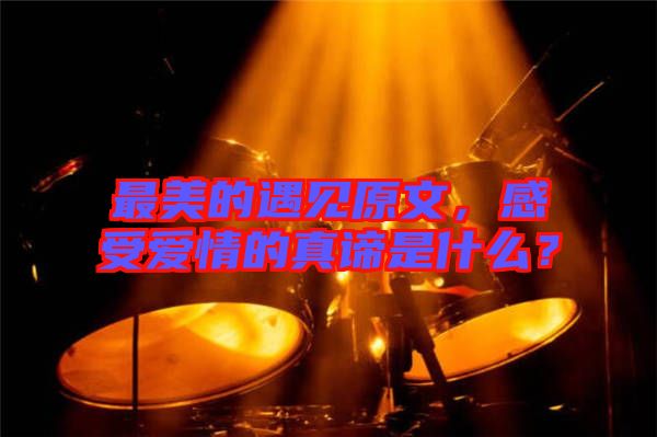 最美的遇見原文，感受愛情的真諦是什么？