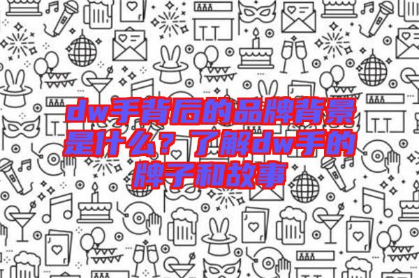 dw手背后的品牌背景是什么？了解dw手的牌子和故事