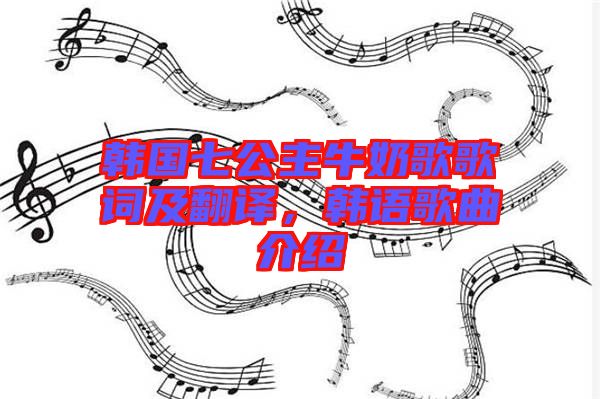 韓國(guó)七公主牛奶歌歌詞及翻譯，韓語(yǔ)歌曲介紹