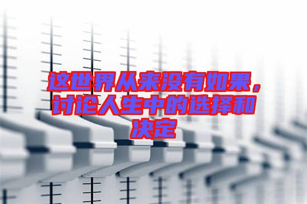 這世界從來(lái)沒(méi)有如果，討論人生中的選擇和決定