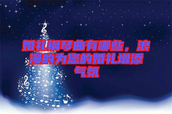婚禮鋼琴曲有哪些，浪漫的為您的婚禮增添氣氛