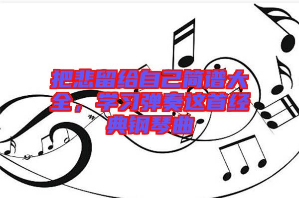 把悲留給自己簡譜大全，學習彈奏這首經典鋼琴曲