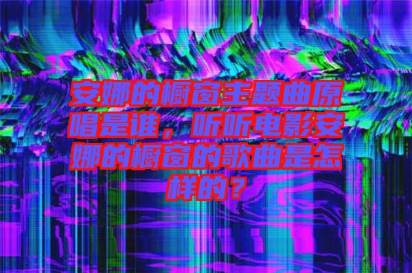 安娜的櫥窗主題曲原唱是誰(shuí)，聽聽電影安娜的櫥窗的歌曲是怎樣的？
