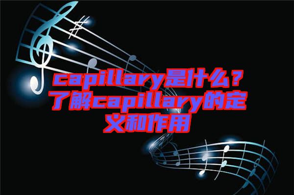 capillary是什么？了解capillary的定義和作用