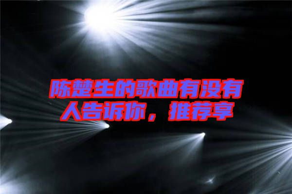 陳楚生的歌曲有沒有人告訴你，推薦享