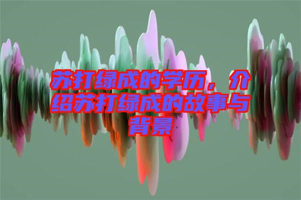 蘇打綠成的學(xué)歷，介紹蘇打綠成的故事與背景