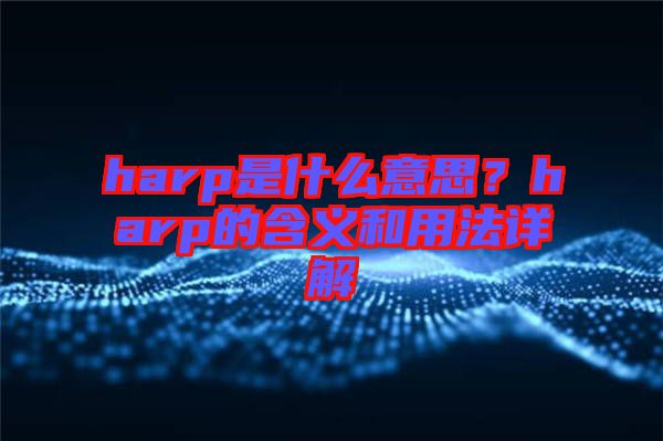 harp是什么意思？harp的含義和用法詳解