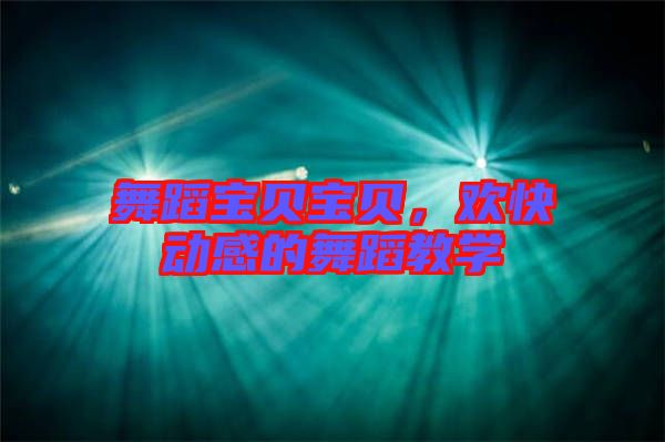 舞蹈寶貝寶貝，歡快動感的舞蹈教學