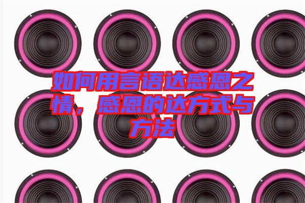 如何用言語達(dá)感恩之情，感恩的達(dá)方式與方法