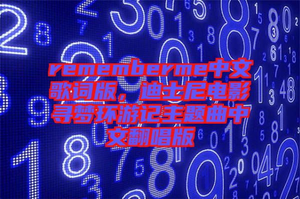 rememberme中文歌詞版，迪士尼電影尋夢環(huán)游記主題曲中文翻唱版