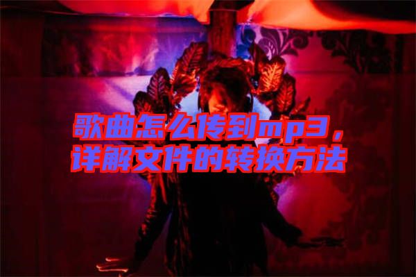 歌曲怎么傳到mp3，詳解文件的轉(zhuǎn)換方法