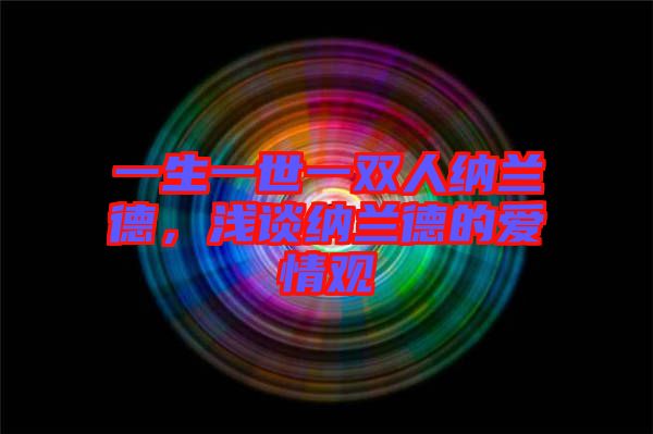一生一世一雙人納蘭德，淺談納蘭德的愛情觀