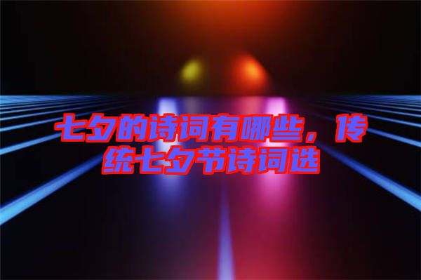 七夕的詩(shī)詞有哪些，傳統(tǒng)七夕節(jié)詩(shī)詞選