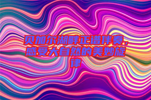 貝加爾湖畔正譜伴奏，感受大自然的美妙旋律