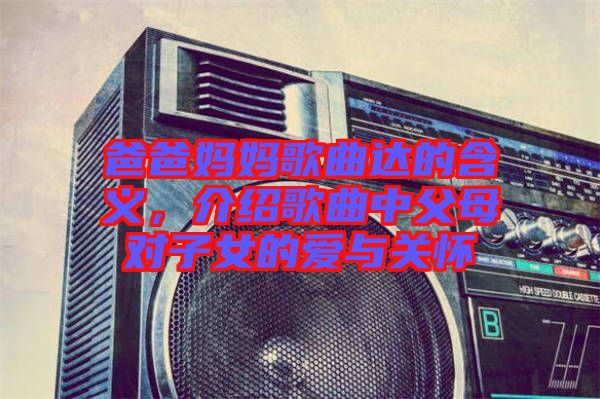 爸爸媽媽歌曲達(dá)的含義，介紹歌曲中父母對子女的愛與關(guān)懷
