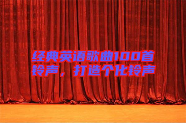 經(jīng)典英語(yǔ)歌曲100首鈴聲，打造個(gè)化鈴聲