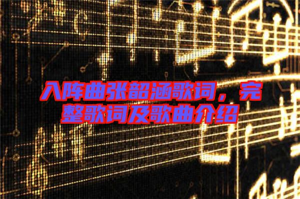 入陣曲張韶涵歌詞，完整歌詞及歌曲介紹