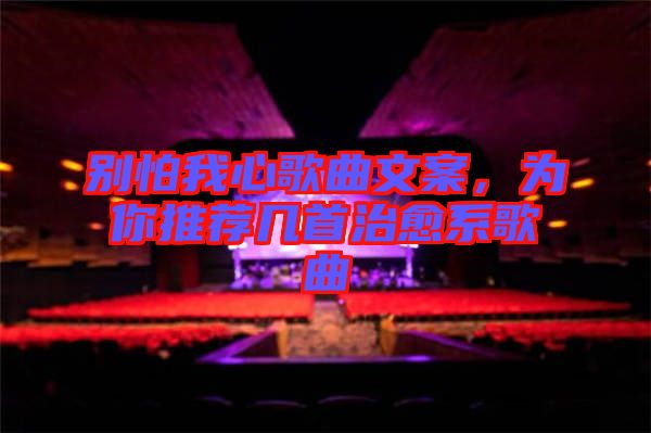 別怕我心歌曲文案，為你推薦幾首治愈系歌曲