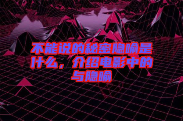 不能說的秘密隱喻是什么，介紹電影中的與隱喻