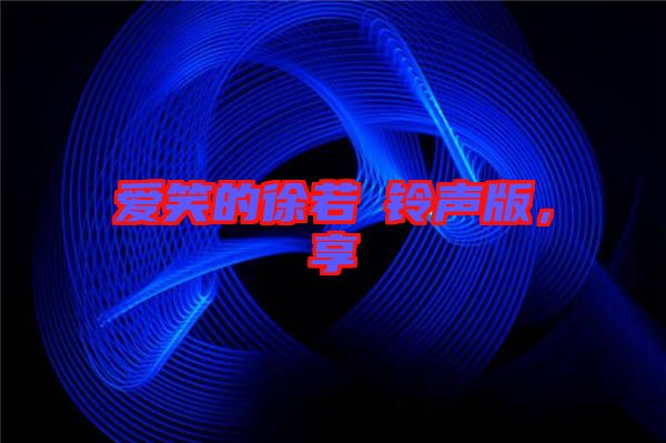 愛笑的徐若瑄鈴聲版，享