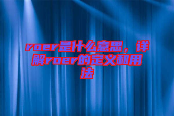 roer是什么意思，詳解roer的定義和用法