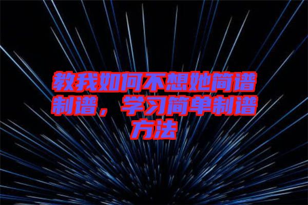 教我如何不想她簡譜制譜，學習簡單制譜方法