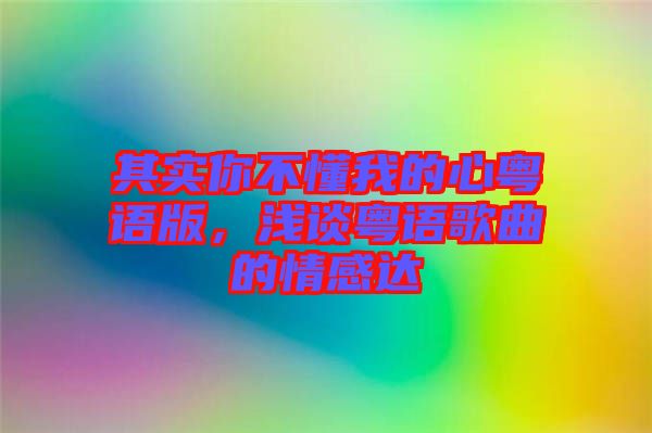 其實(shí)你不懂我的心粵語版，淺談粵語歌曲的情感達(dá)