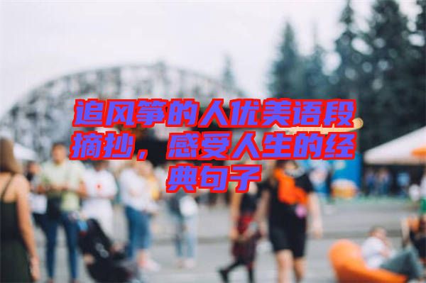 追風(fēng)箏的人優(yōu)美語段摘抄，感受人生的經(jīng)典句子