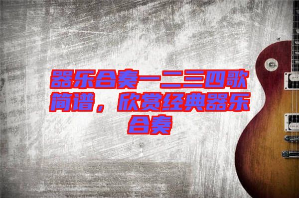 器樂合奏一二三四歌簡(jiǎn)譜，欣賞經(jīng)典器樂合奏