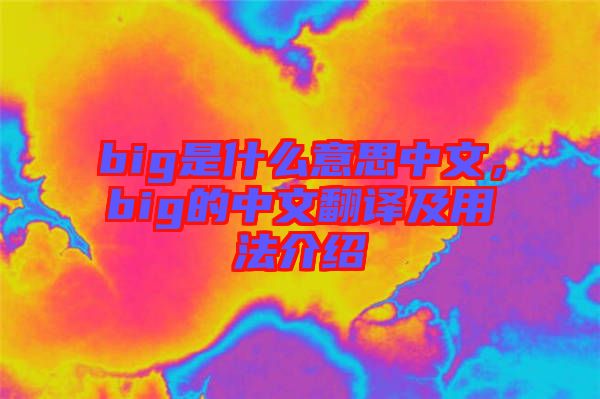 big是什么意思中文，big的中文翻譯及用法介紹