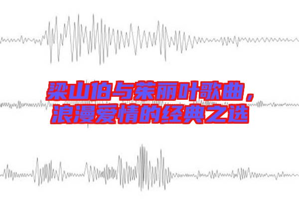 梁山伯與茱麗葉歌曲，浪漫愛情的經典之選