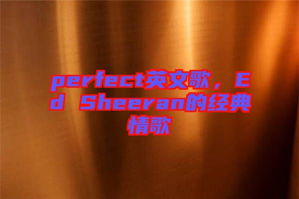 perfect英文歌，Ed Sheeran的經(jīng)典情歌