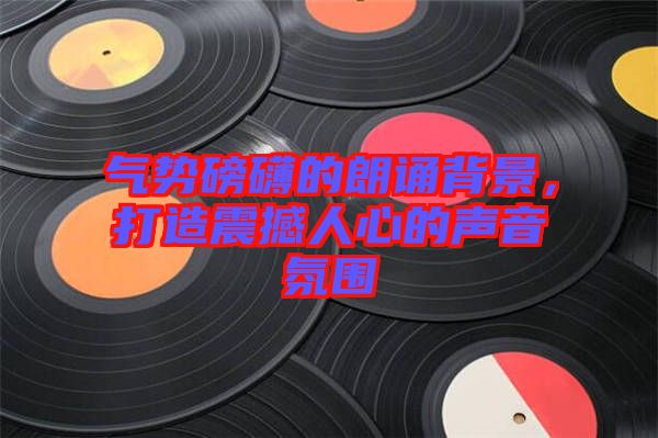 氣勢磅礴的朗誦背景，打造震撼人心的聲音氛圍