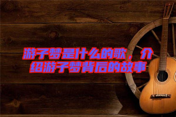 游子夢是什么的歌，介紹游子夢背后的故事
