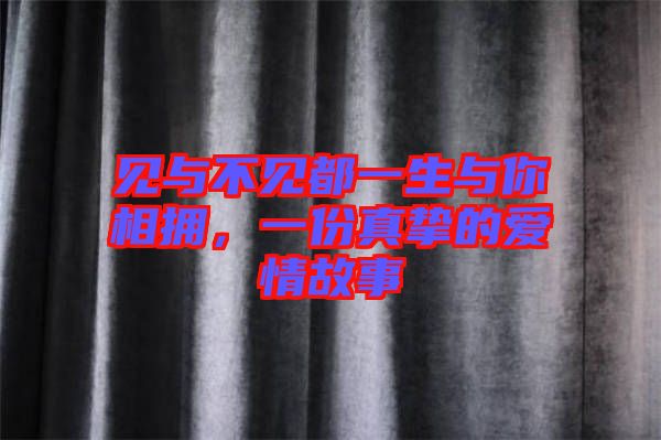 見與不見都一生與你相擁，一份真摯的愛情故事