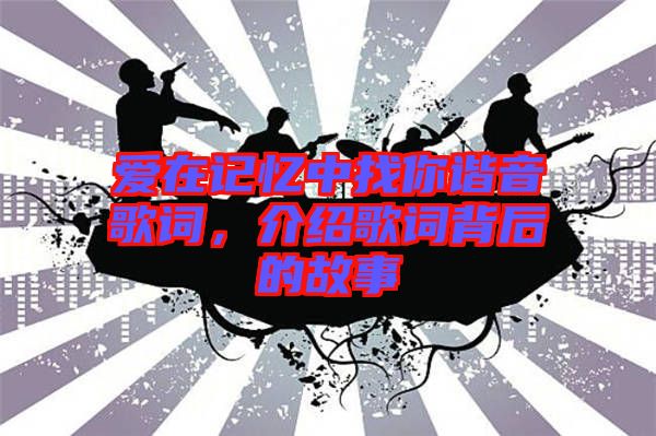 愛在記憶中找你諧音歌詞，介紹歌詞背后的故事