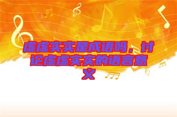 虛虛實實是成語嗎，討論虛虛實實的語言意義