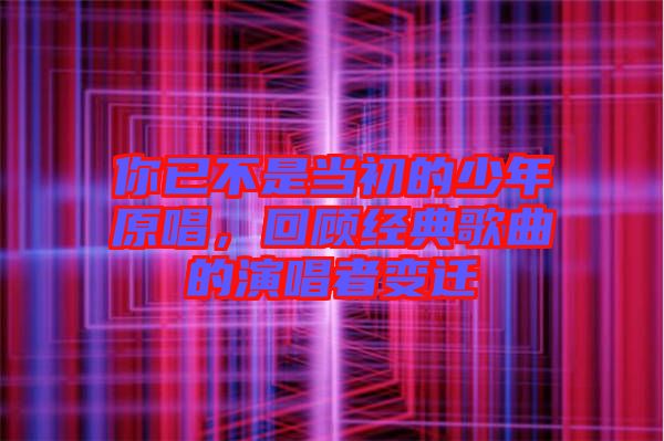 你已不是當初的少年原唱，回顧經(jīng)典歌曲的演唱者變遷