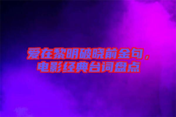 愛在黎明破曉前金句，電影經(jīng)典臺詞盤點