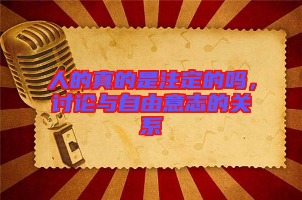 人的真的是注定的嗎，討論與自由意志的關(guān)系