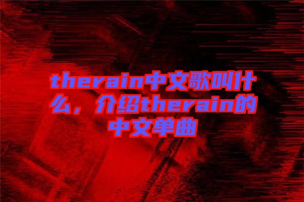 therain中文歌叫什么，介紹therain的中文單曲