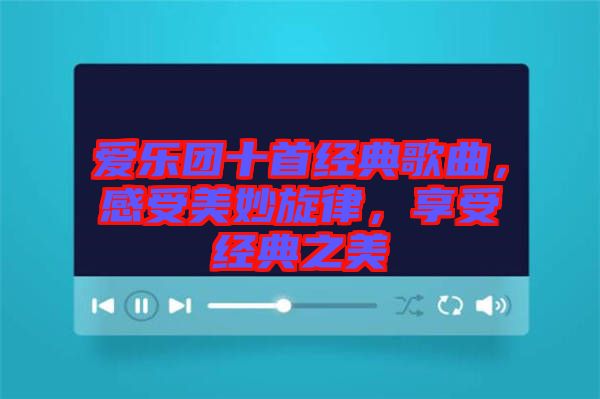 愛樂團十首經(jīng)典歌曲，感受美妙旋律，享受經(jīng)典之美